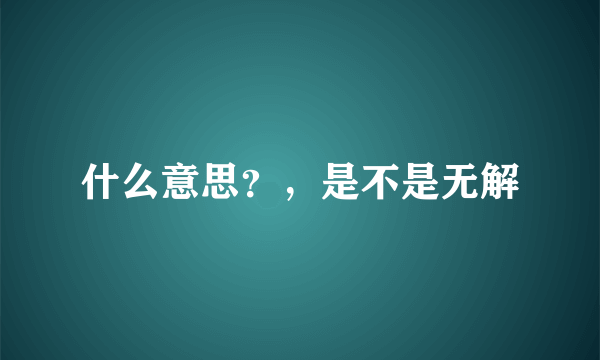 什么意思？，是不是无解