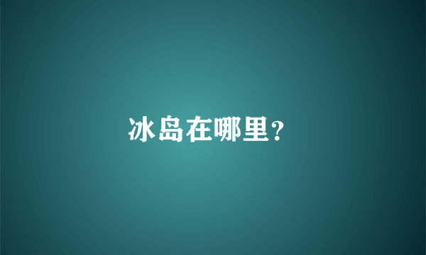 冰岛在哪里？