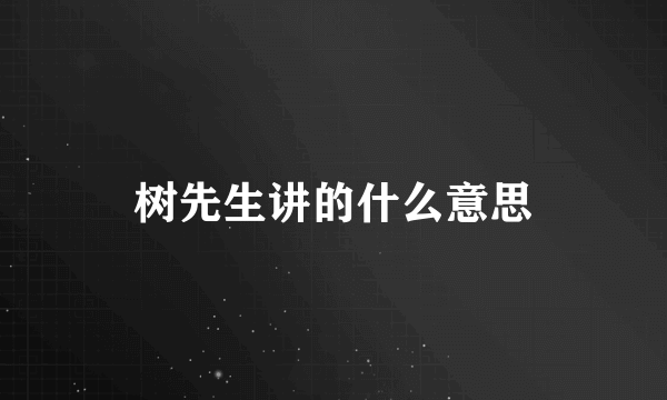 树先生讲的什么意思