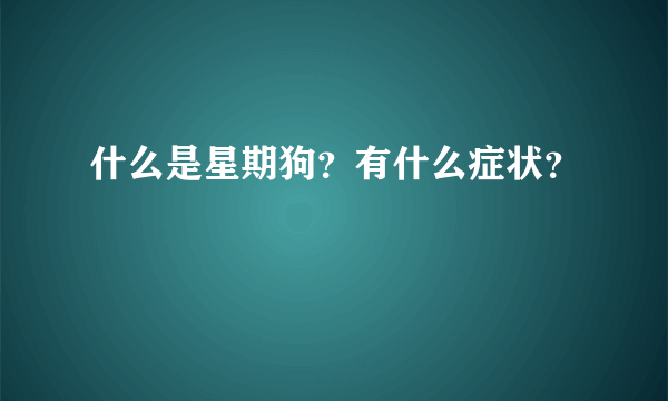什么是星期狗？有什么症状？