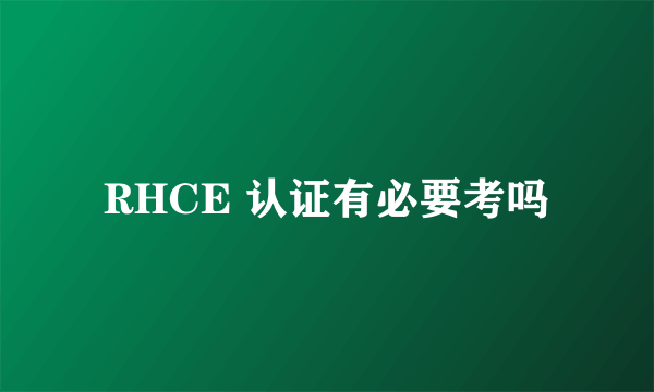 RHCE 认证有必要考吗