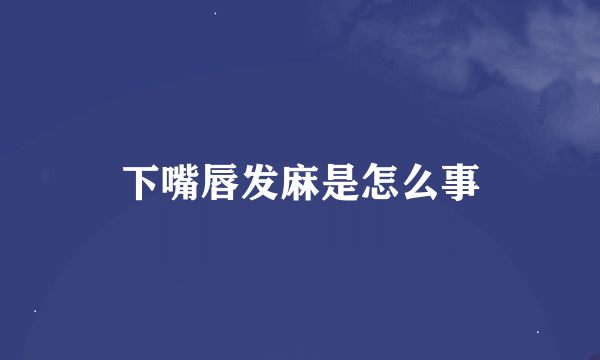 下嘴唇发麻是怎么事