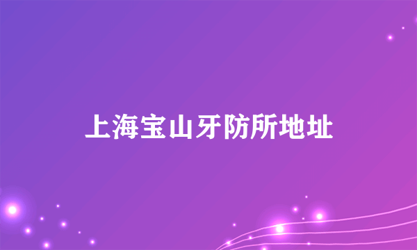 上海宝山牙防所地址