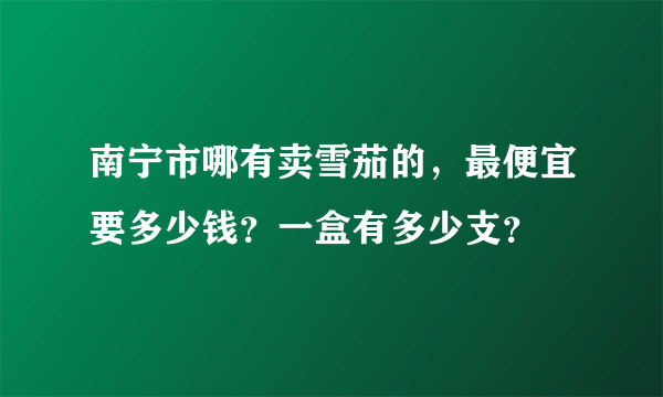 南宁市哪有卖雪茄的，最便宜要多少钱？一盒有多少支？