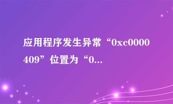 应用程序发生异常“0xc0000409”位置为“0x0216462b”啥意思？