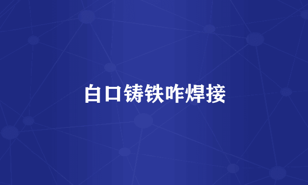 白口铸铁咋焊接