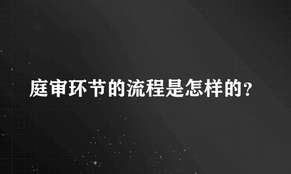 庭审环节的流程是怎样的？