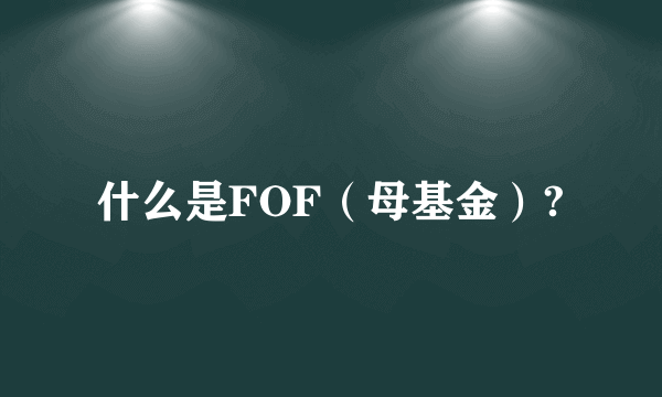什么是FOF（母基金）?