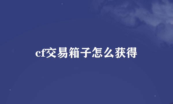 cf交易箱子怎么获得