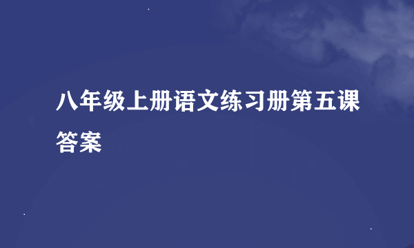 八年级上册语文练习册第五课答案