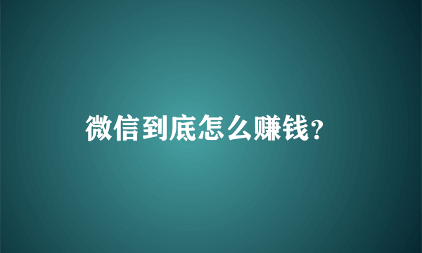微信到底怎么赚钱？