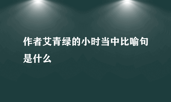作者艾青绿的小时当中比喻句是什么