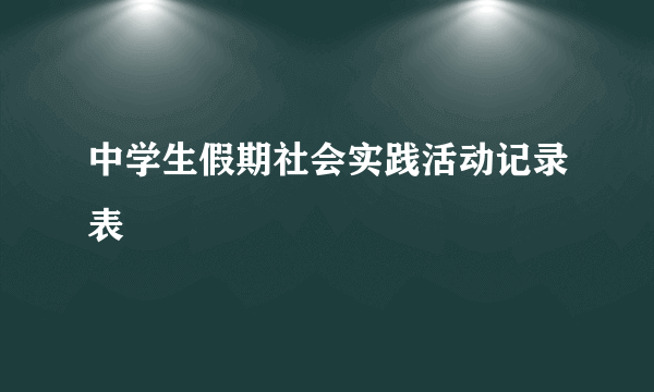 中学生假期社会实践活动记录表