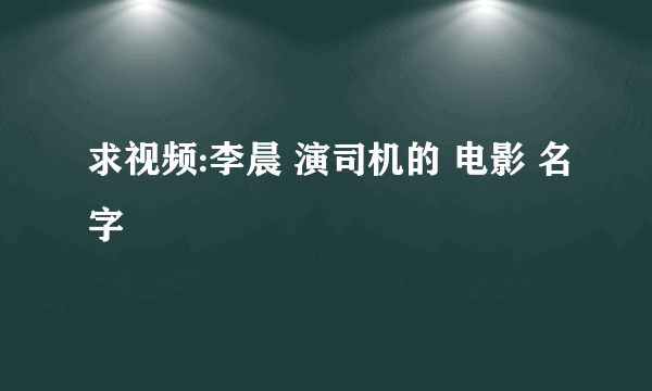 求视频:李晨 演司机的 电影 名字