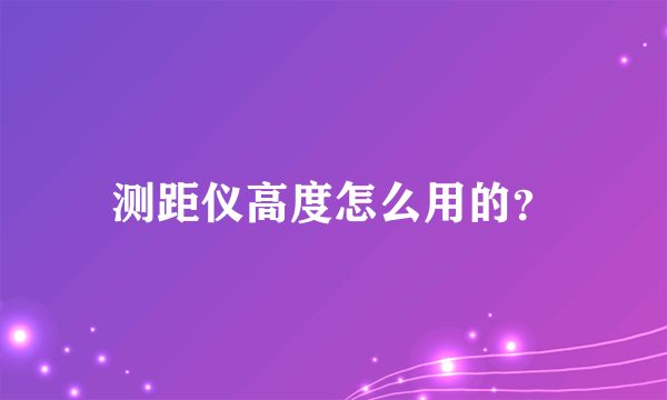 测距仪高度怎么用的？