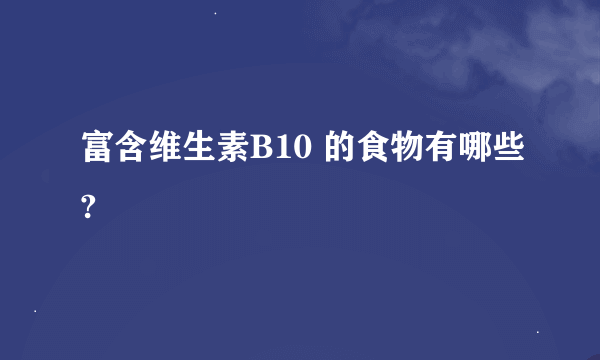富含维生素B10 的食物有哪些?