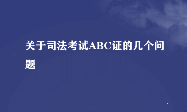 关于司法考试ABC证的几个问题