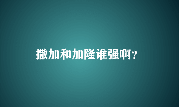 撒加和加隆谁强啊？