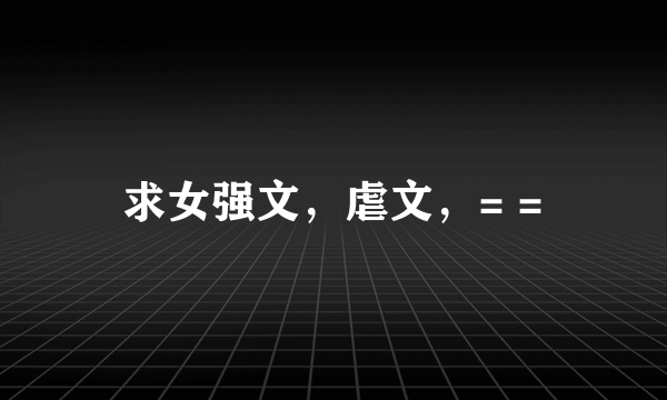 求女强文，虐文，= =