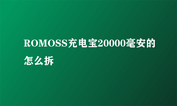 ROMOSS充电宝20000毫安的怎么拆