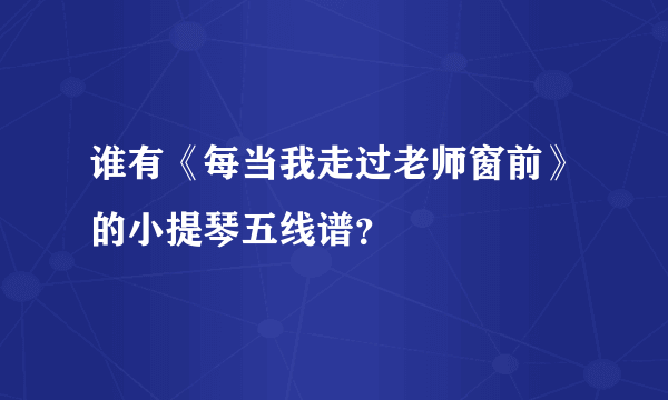 谁有《每当我走过老师窗前》的小提琴五线谱？