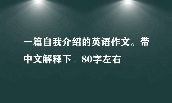 一篇自我介绍的英语作文。带中文解释下。80字左右