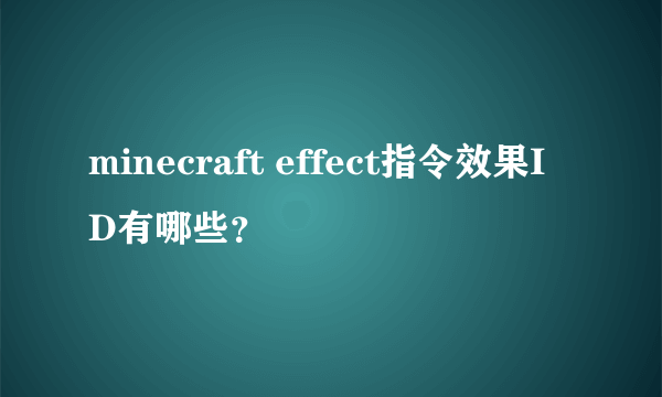 minecraft effect指令效果ID有哪些？