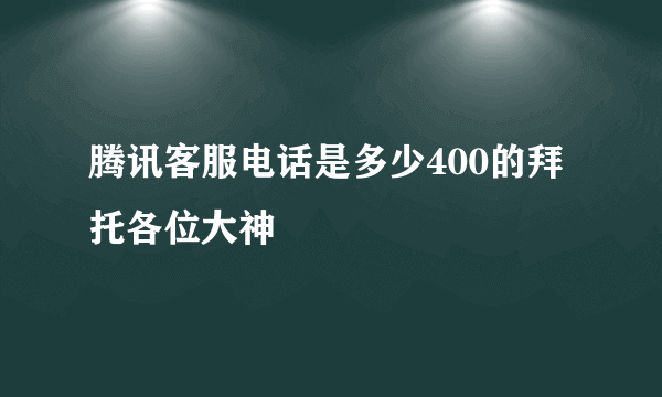 腾讯客服电话是多少400的拜托各位大神