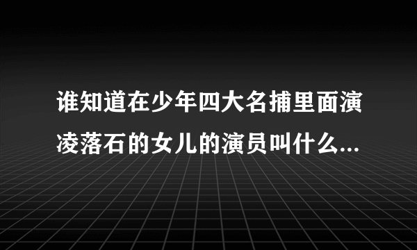 谁知道在少年四大名捕里面演凌落石的女儿的演员叫什么名字啊~！