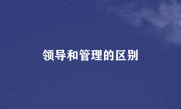 领导和管理的区别