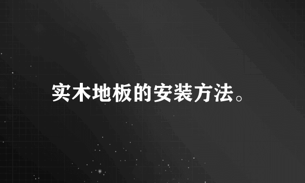 实木地板的安装方法。