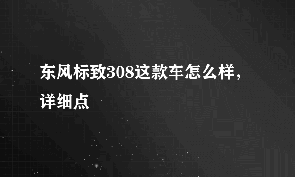 东风标致308这款车怎么样，详细点