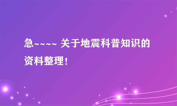 急~~~~ 关于地震科普知识的资料整理！