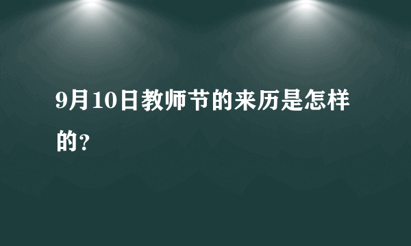 9月10日教师节的来历是怎样的？