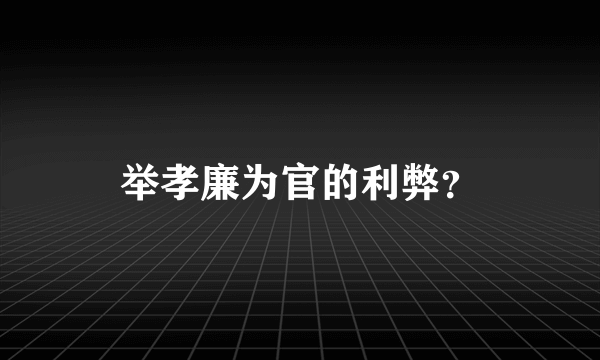 举孝廉为官的利弊？