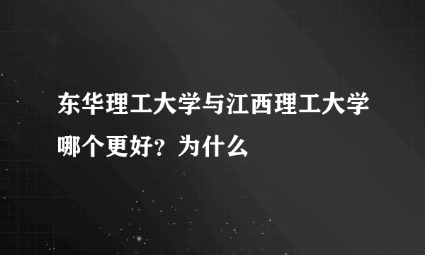 东华理工大学与江西理工大学哪个更好？为什么