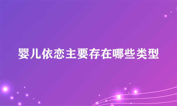 婴儿依恋主要存在哪些类型
