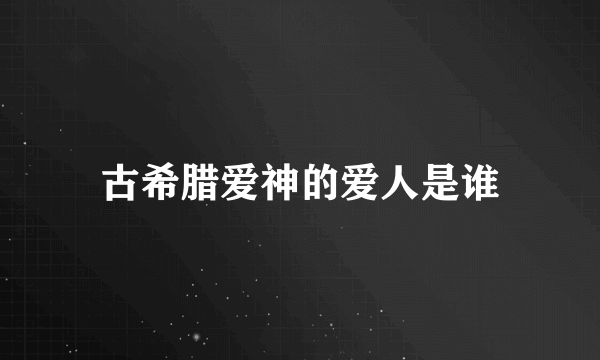 古希腊爱神的爱人是谁