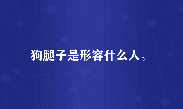 狗腿子是形容什么人。
