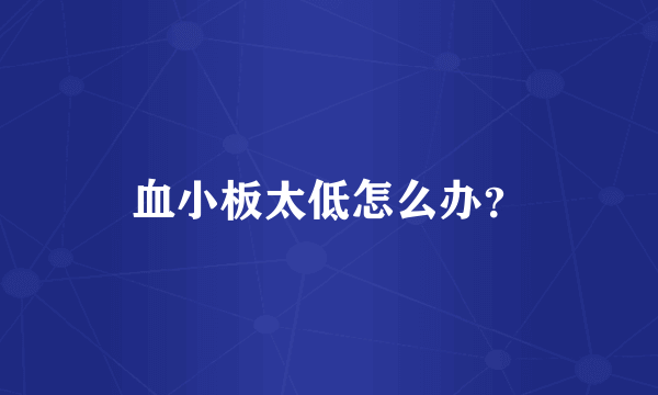 血小板太低怎么办？