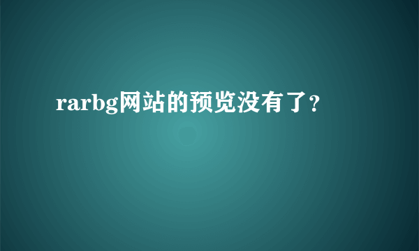rarbg网站的预览没有了？