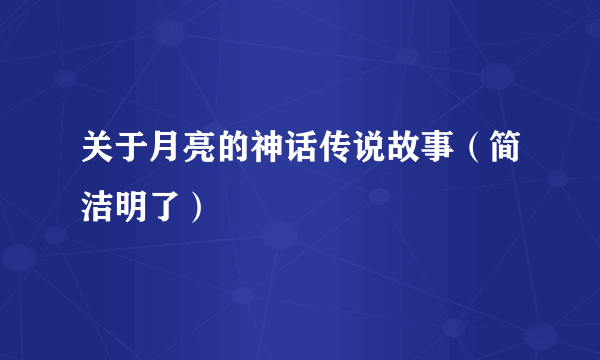 关于月亮的神话传说故事（简洁明了）