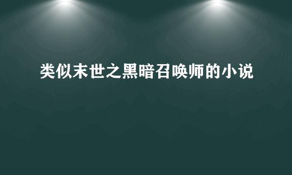 类似末世之黑暗召唤师的小说
