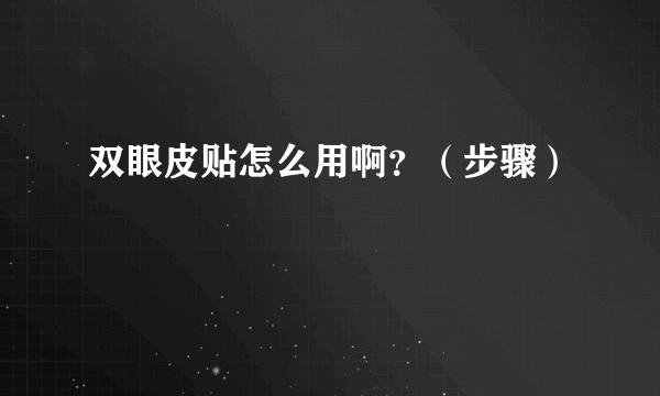 双眼皮贴怎么用啊？（步骤）