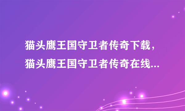 猫头鹰王国守卫者传奇下载，猫头鹰王国守卫者传奇在线观看地址