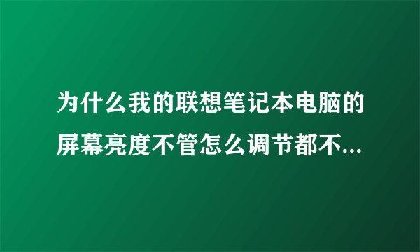 为什么我的联想笔记本电脑的屏幕亮度不管怎么调节都不起作用啊？