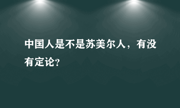 中国人是不是苏美尔人，有没有定论？