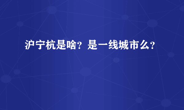 沪宁杭是啥？是一线城市么？