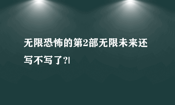无限恐怖的第2部无限未来还写不写了?|