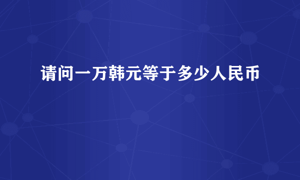 请问一万韩元等于多少人民币